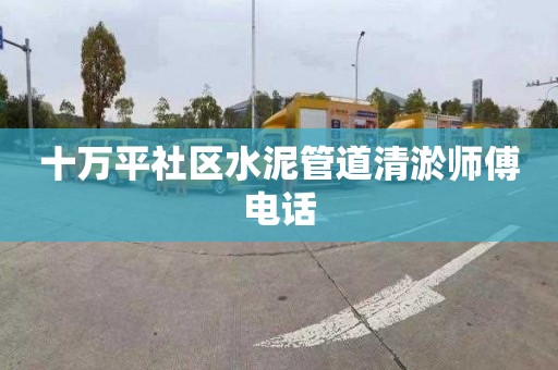 十万平社区水泥管道清淤师傅电话