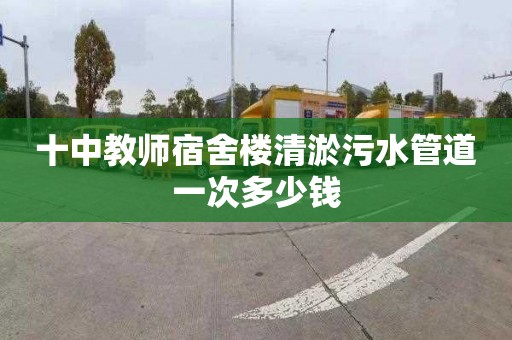 十中教师宿舍楼清淤污水管道一次多少钱