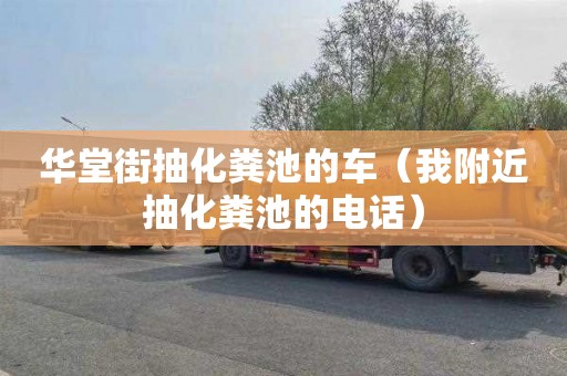 华堂街抽化粪池的车（我附近抽化粪池的电话）