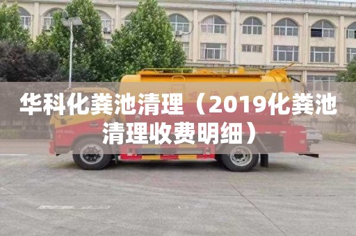 华科化粪池清理（2019化粪池清理收费明细）