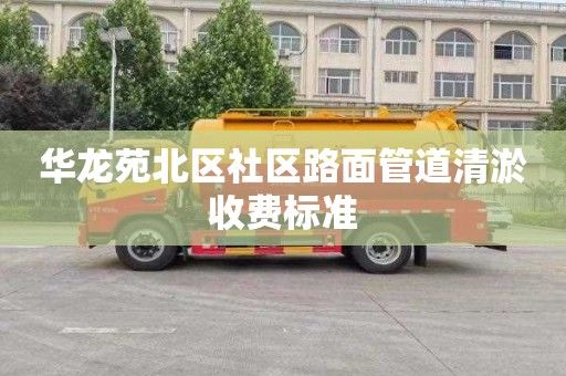 华龙苑北区社区路面管道清淤收费标准