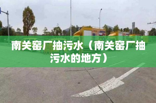 南关窑厂抽污水（南关窑厂抽污水的地方）