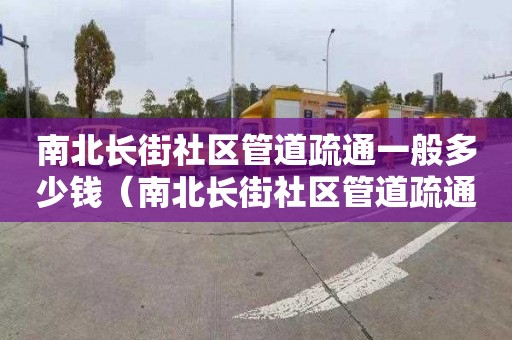 南北长街社区管道疏通一般多少钱（南北长街社区管道疏通一般多少钱一平方）