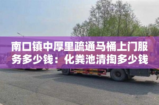 南口镇中厚里疏通马桶上门服务多少钱：化粪池清掏多少钱