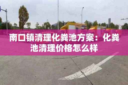 南口镇清理化粪池方案：化粪池清理价格怎么样