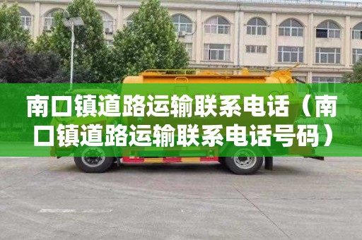 南口镇道路运输联系电话（南口镇道路运输联系电话号码）