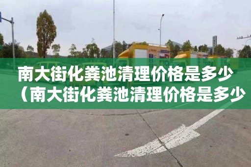 南大街化粪池清理价格是多少（南大街化粪池清理价格是多少钱）