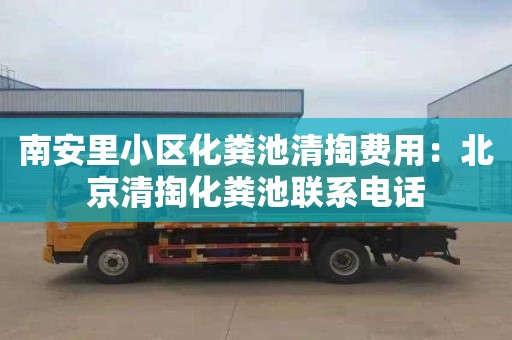 南安里小区化粪池清掏费用：北京清掏化粪池联系电话