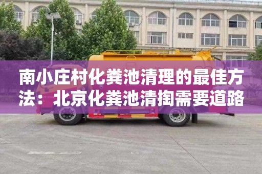 南小庄村化粪池清理的最佳方法：北京化粪池清掏需要道路运输许可证吗