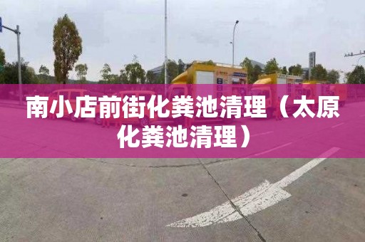 南小店前街化粪池清理（太原化粪池清理）