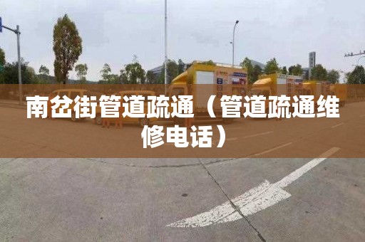 南岔街管道疏通（管道疏通维修电话）