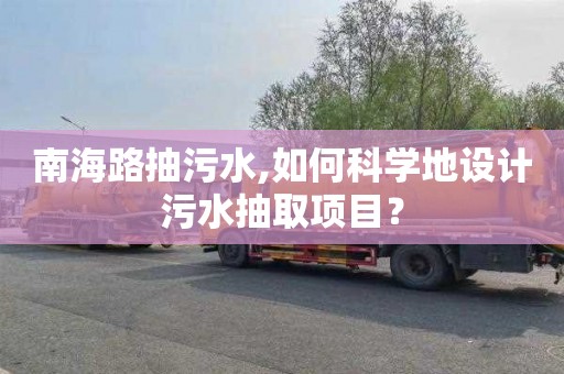 南海路抽污水,如何科学地设计污水抽取项目？