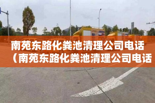 南苑东路化粪池清理公司电话（南苑东路化粪池清理公司电话号码）