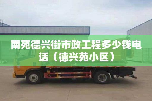 南苑德兴街市政工程多少钱电话（德兴苑小区）