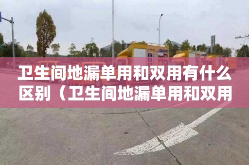 卫生间地漏单用和双用有什么区别（卫生间地漏单用和双用有什么区别呢）