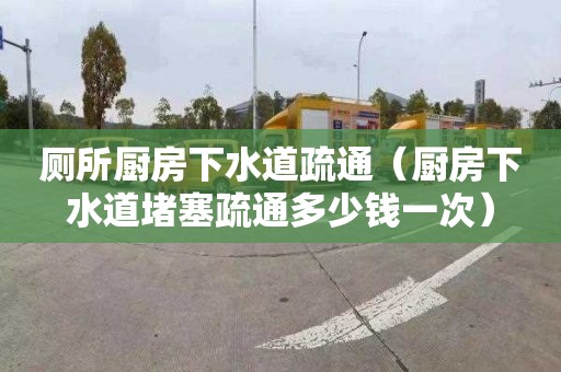 厕所厨房下水道疏通（厨房下水道堵塞疏通多少钱一次）