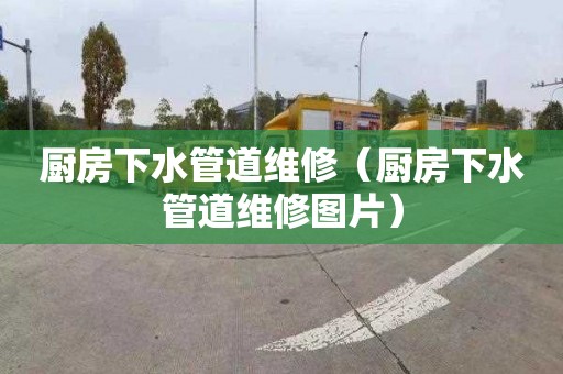 厨房下水管道维修（厨房下水管道维修图片）