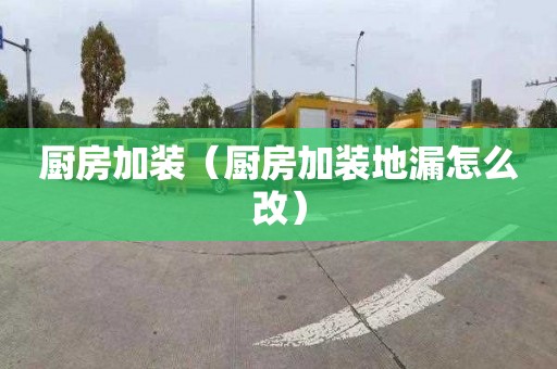 厨房加装（厨房加装地漏怎么改）