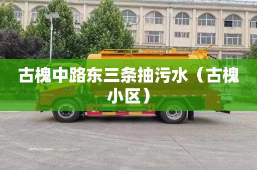 古槐中路东三条抽污水（古槐小区）