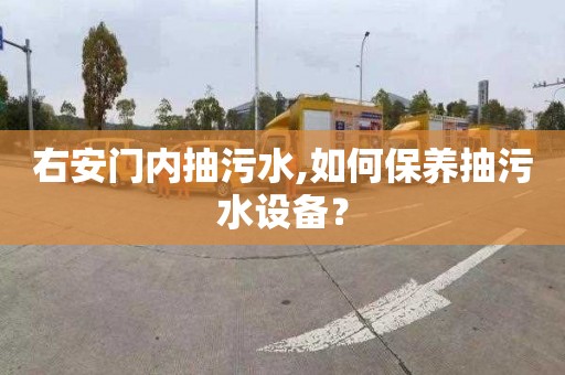 右安门内抽污水,如何保养抽污水设备？