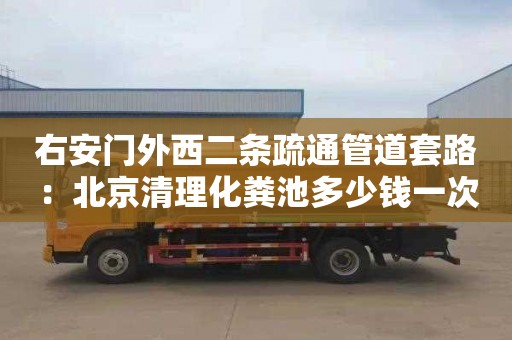 右安门外西二条疏通管道套路：北京清理化粪池多少钱一次