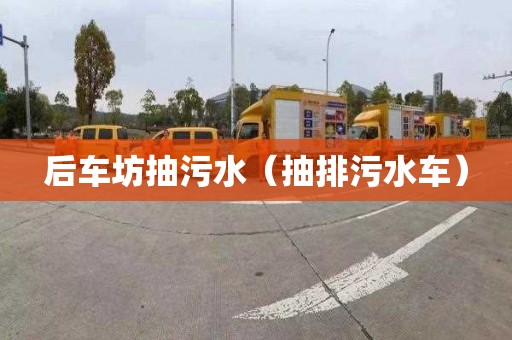 后车坊抽污水（抽排污水车）