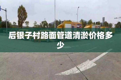 后银子村路面管道清淤价格多少