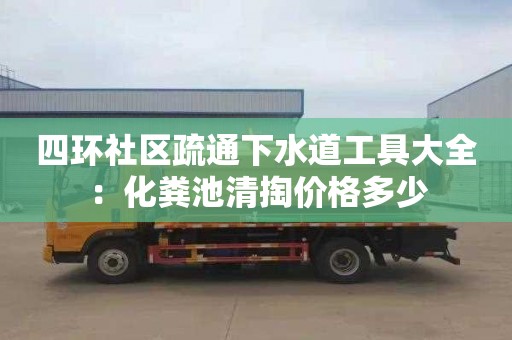 四环社区疏通下水道工具大全：化粪池清掏价格多少