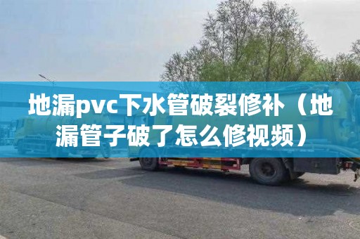 地漏pvc下水管破裂修补（地漏管子破了怎么修视频）