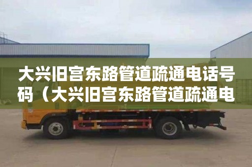 大兴旧宫东路管道疏通电话号码（大兴旧宫东路管道疏通电话号码查询）