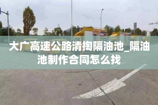 大广高速公路清掏隔油池_隔油池制作合同怎么找