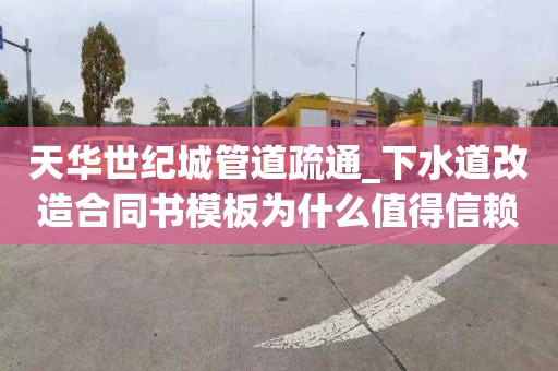 天华世纪城管道疏通_下水道改造合同书模板为什么值得信赖