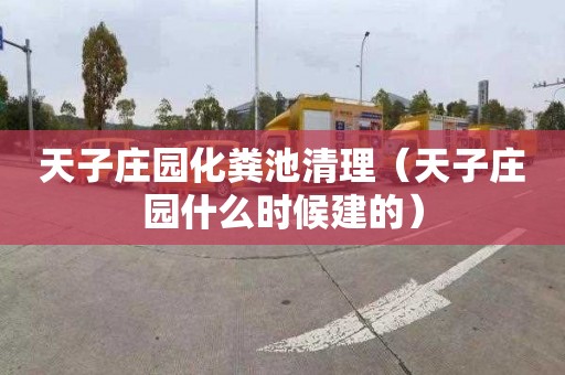 天子庄园化粪池清理（天子庄园什么时候建的）