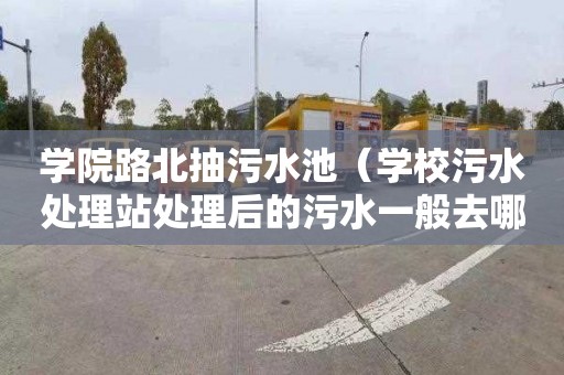 学院路北抽污水池（学校污水处理站处理后的污水一般去哪了）