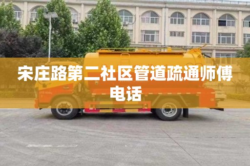 宋庄路第二社区管道疏通师傅电话