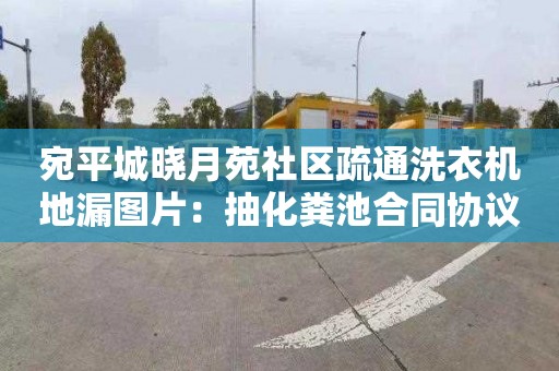 宛平城晓月苑社区疏通洗衣机地漏图片：抽化粪池合同协议