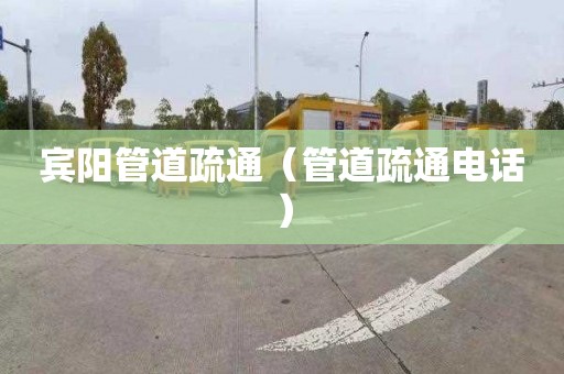 宾阳管道疏通（管道疏通电话）