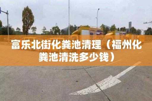 富乐北街化粪池清理（福州化粪池清洗多少钱）