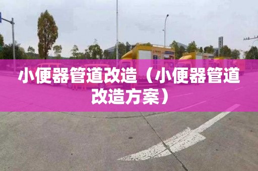 小便器管道改造（小便器管道改造方案）