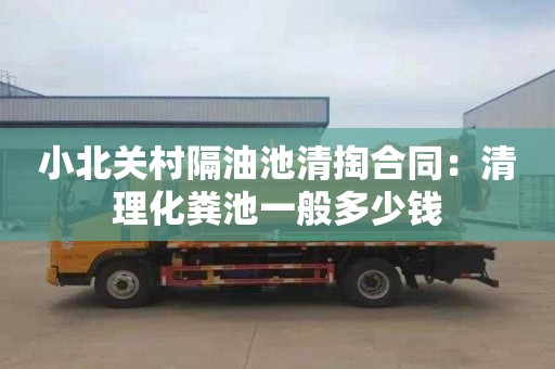 小北关村隔油池清掏合同：清理化粪池一般多少钱