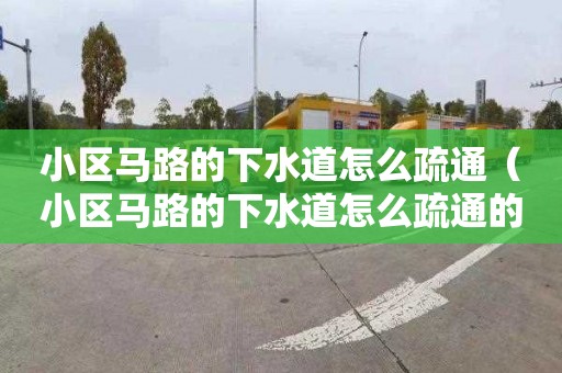 小区马路的下水道怎么疏通（小区马路的下水道怎么疏通的）