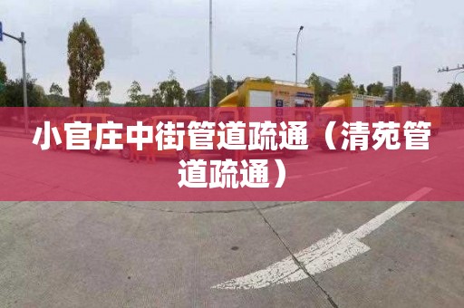 小官庄中街管道疏通（清苑管道疏通）