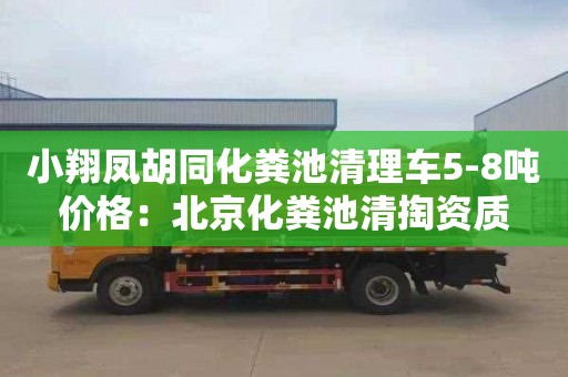 小翔凤胡同化粪池清理车5-8吨价格：北京化粪池清掏资质