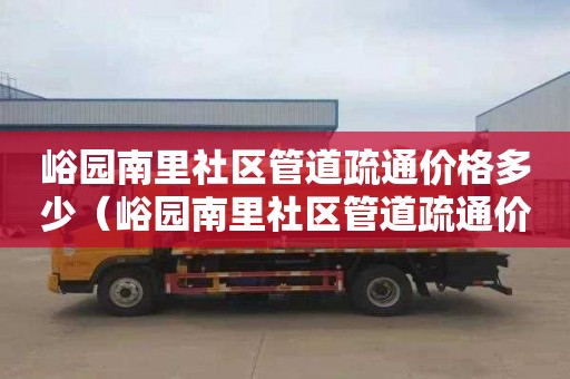 峪园南里社区管道疏通价格多少（峪园南里社区管道疏通价格多少钱）