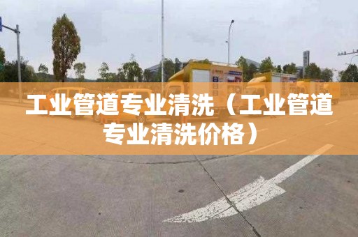 工业管道专业清洗（工业管道专业清洗价格）