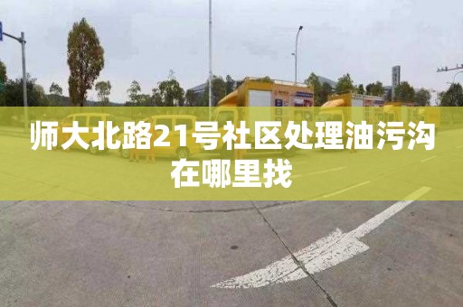 师大北路21号社区处理油污沟在哪里找