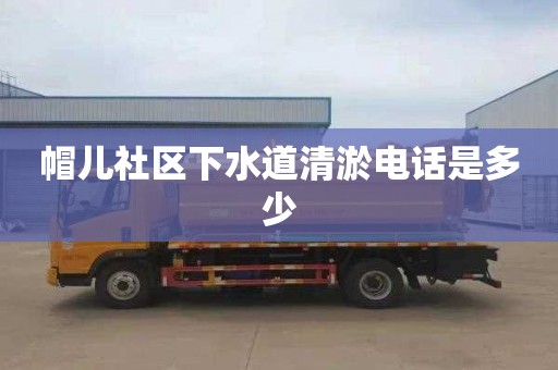 帽儿社区下水道清淤电话是多少