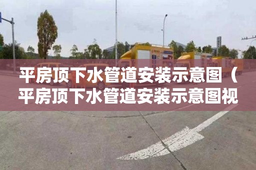 平房顶下水管道安装示意图（平房顶下水管道安装示意图视频）