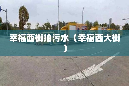 幸福西街抽污水（幸福西大街）