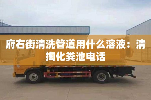 府右街清洗管道用什么溶液：清掏化粪池电话